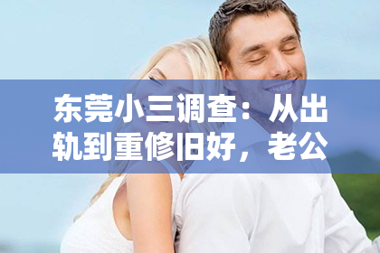 东莞小三调查:从出轨到重修旧好,老公怎样重振夫妻情缘?