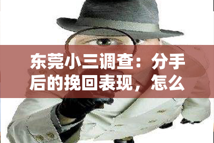 东莞小三调查:分手后的挽回表现,怎么做?