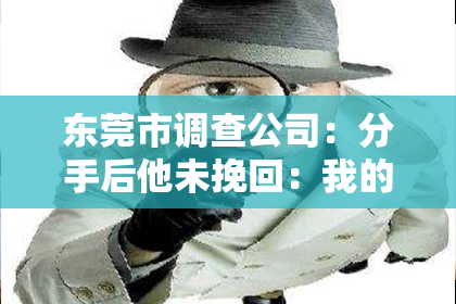 东莞市调查公司:分手后他未挽回:我的爱情独白