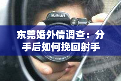 东莞婚外情调查:分手后如何挽回射手
