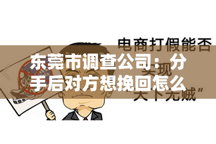 东莞市调查公司:分手后对方想挽回怎么回