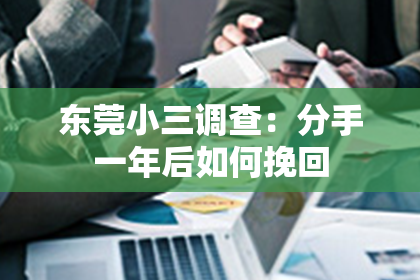 东莞小三调查:分手一年后如何挽回
