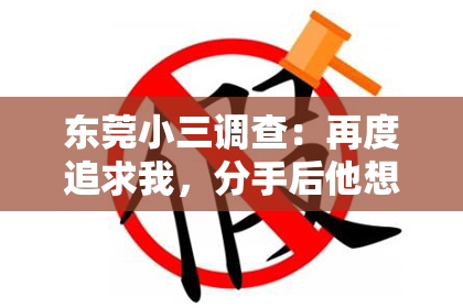 东莞小三调查:再度追求我,分手后他想挽回我的心