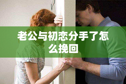 老公与初恋分手了怎么挽回