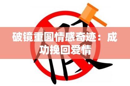 破镜重圆情感奇迹：成功挽回爱情