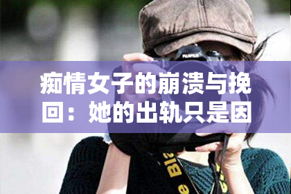 痴情女子的崩溃与挽回：她的出轨只是因为被伤害？！