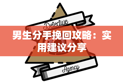 男生分手挽回攻略：实用建议分享