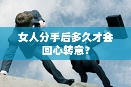 女人分手后多久才会回心转意？