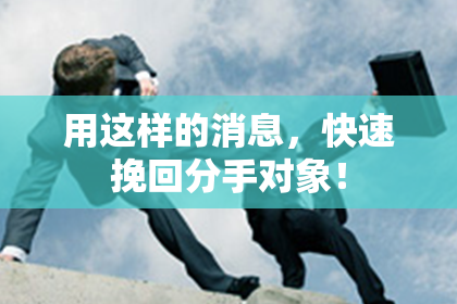 用这样的消息，快速挽回分手对象！