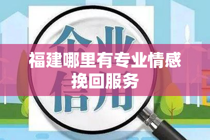 福建哪里有专业情感挽回服务