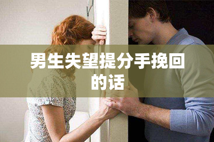 男生失望提分手挽回的话