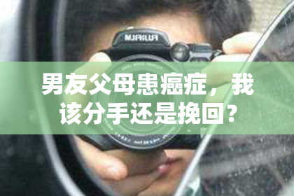 男友父母患癌症，我该分手还是挽回？
