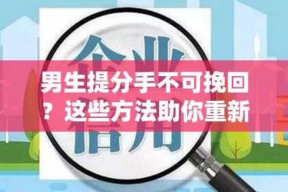 男生提分手不可挽回？这些方法助你重新挽回TA的心