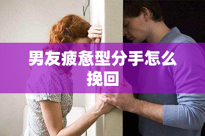 男友疲惫型分手怎么挽回