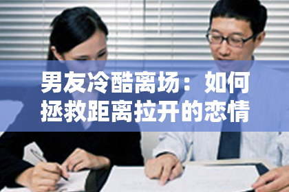 男友冷酷离场：如何拯救距离拉开的恋情？