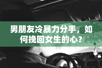 男朋友冷暴力分手，如何挽回女生的心？
