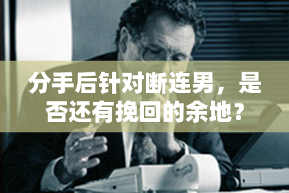 分手后针对断连男，是否还有挽回的余地？