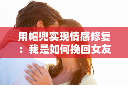 用帽兜实现情感修复：我是如何挽回女友的