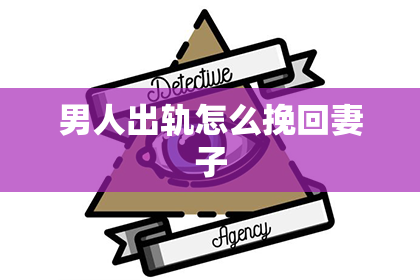 男人出轨怎么挽回妻子