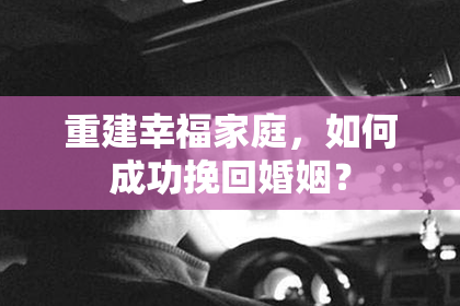 重建幸福家庭，如何成功挽回婚姻？