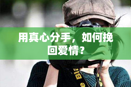 用真心分手，如何挽回爱情？