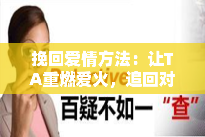 挽回爱情方法：让TA重燃爱火，追回对象，不再求助要钱分手