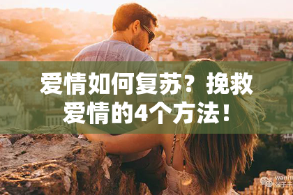 爱情如何复苏？挽救爱情的4个方法！