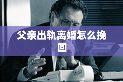 父亲出轨离婚怎么挽回