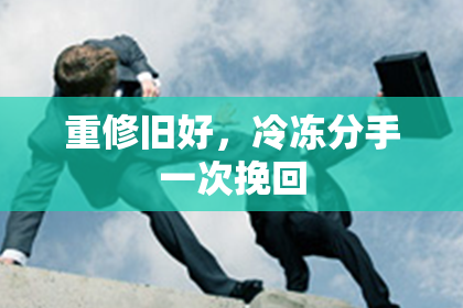 重修旧好，冷冻分手一次挽回