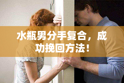 水瓶男分手复合，成功挽回方法！