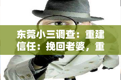 东莞小三调查:重建信任:挽回老婆,重塑幸福家庭