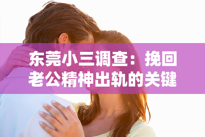 东莞小三调查:挽回老公精神出轨的关键步骤