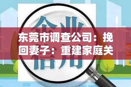 东莞市调查公司:挽回妻子:重建家庭关系的真实故事