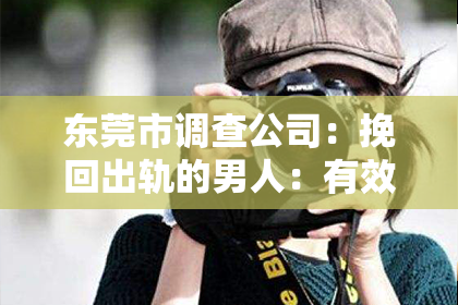 东莞市调查公司:挽回出轨的男人:有效方法和关键技巧
