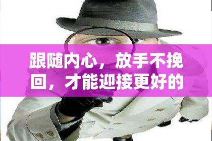跟随内心，放手不挽回，才能迎接更好的未来