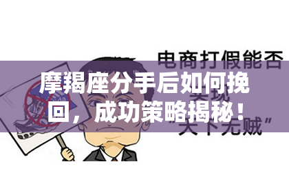 摩羯座分手后如何挽回，成功策略揭秘！