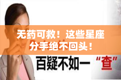 无药可救！这些星座分手绝不回头！
