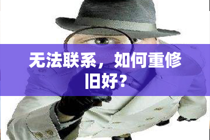 无法联系,如何重修旧好?