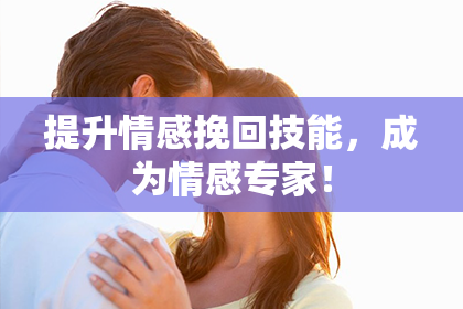 提升情感挽回技能，成为情感专家！