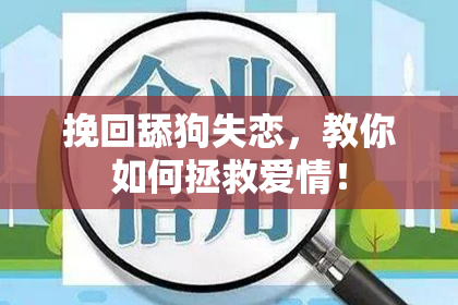 挽回舔狗失恋，教你如何拯救爱情！