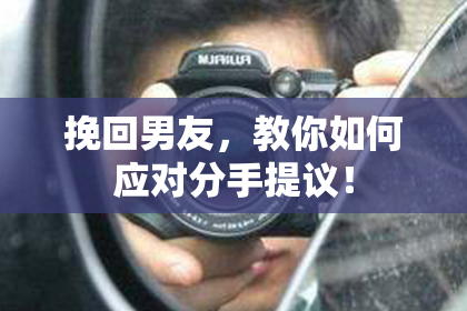 挽回男友,教你如何应对分手提议!
