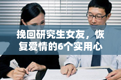 挽回研究生女友，恢复爱情的6个实用心得