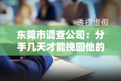 东莞市调查公司:分手几天才能挽回他的心?——深度剖析与实用建议