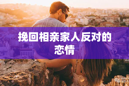 挽回相亲家人反对的恋情