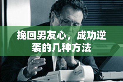 挽回男友心，成功逆袭的几种方法