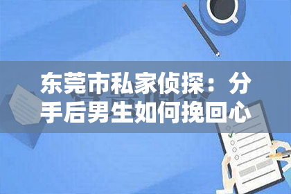 东莞市私家侦探:分手后男生如何挽回心爱之人?