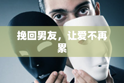 挽回男友，让爱不再累