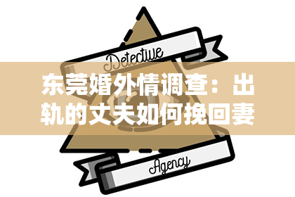 东莞婚外情调查:出轨的丈夫如何挽回妻子的心:真诚与行动的救赎之路