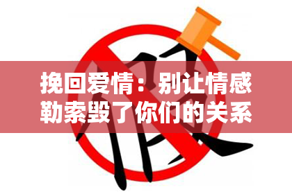 挽回爱情：别让情感勒索毁了你们的关系