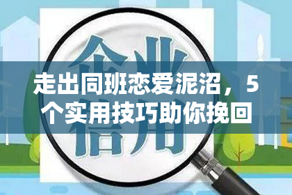 走出同班恋爱泥沼，5个实用技巧助你挽回前男友